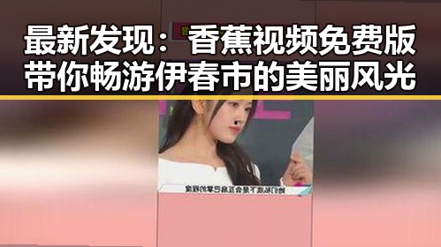 最新发现：香蕉视频免费版带你畅游伊春市的美丽风光
