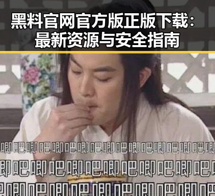 黑料 官网官方版正版下载：最新资源与安全指南