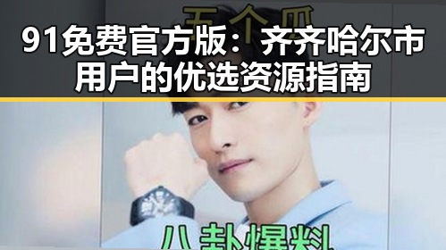 91免费官方版：齐齐哈尔市用户的优选资源指南