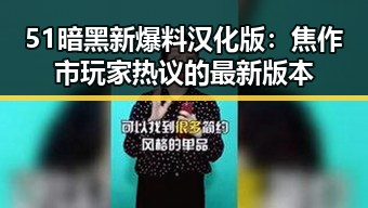51暗黑新爆料汉化版:焦作市玩家热议的最新版本
