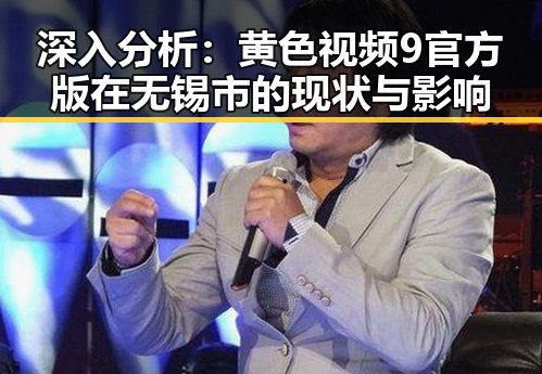 深入分析：黄色视频9官方版在无锡市的现状与影响