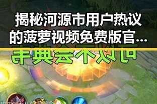 揭秘河源市用户热议的菠萝视频免费版官方版最新动态