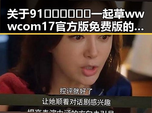 关于91🍆🍑🔞❌❌❌一起草wwwcom17官方版免费版的全面解析