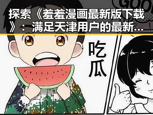 探索《羞羞漫画最新版下载》：满足天津用户的最新需求