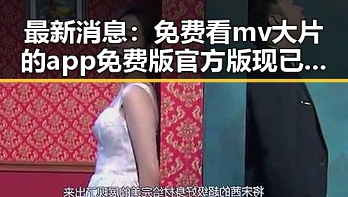最新消息:免费看mv大片的app免费版官方版现已成为临沂市用户的新宠