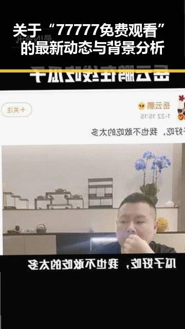关于“77777免费观看”的最新动态与背景分析
