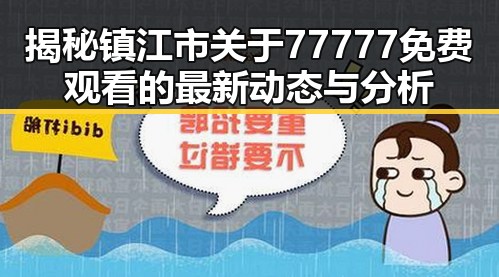 揭秘镇江市关于77777免费观看的最新动态与分析