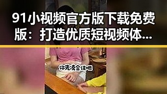 91小视频官方版下载免费版:打造优质短视频体验的必备选择