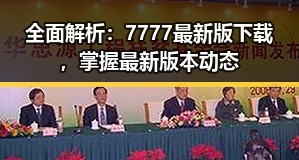 全面解析:7777最新版下载,掌握最新版本动态