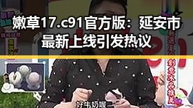 嫩草17.c 91官方版：延安市最新上线引发热议
