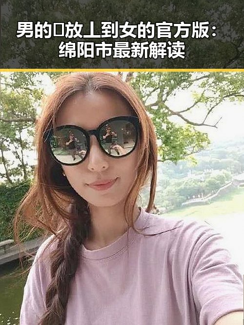 男的🈚放丄到女的官方版：绵阳市最新解读