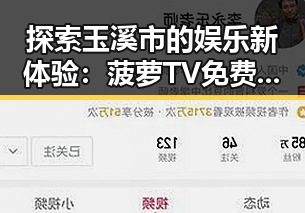 探索玉溪市的娱乐新体验:菠萝TV免费版带来的便捷观看方式