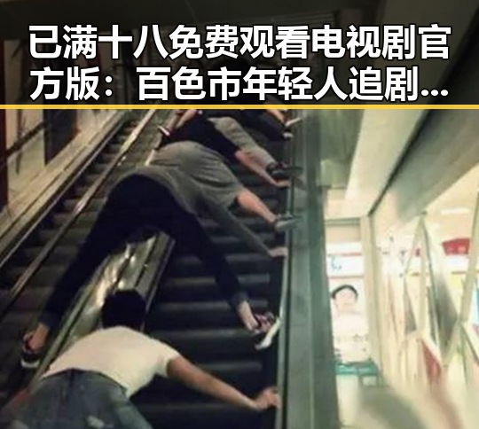 已满十八免费观看电视剧官方版:百色市年轻人追剧新宠