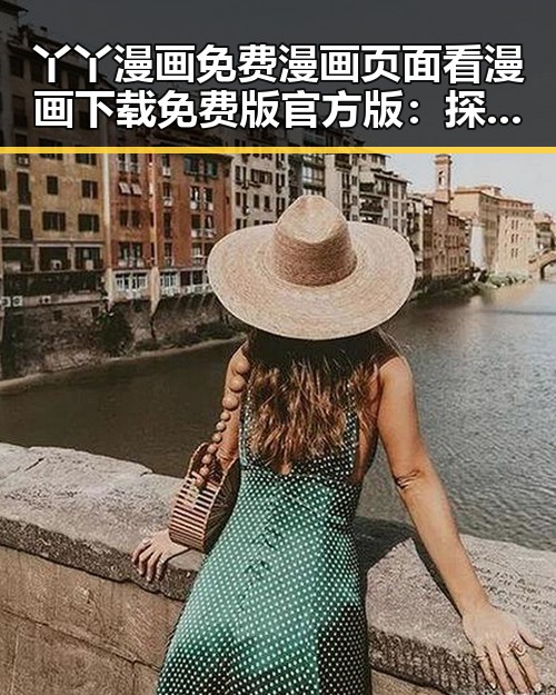 丫丫漫画免费漫画页面看漫画下载免费版官方版：探索最全的漫画资源