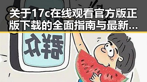关于17c在线观看官方版正版下载的全面指南与最新资源介绍