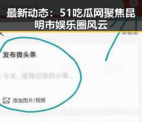 最新动态:51吃瓜网聚焦昆明市娱乐圈风云
