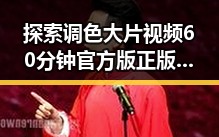 探索调色大片视频60分钟官方版正版下载：体验视觉盛宴的最佳途径
