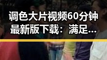 调色大片视频60分钟最新版下载：满足你的影视视觉体验