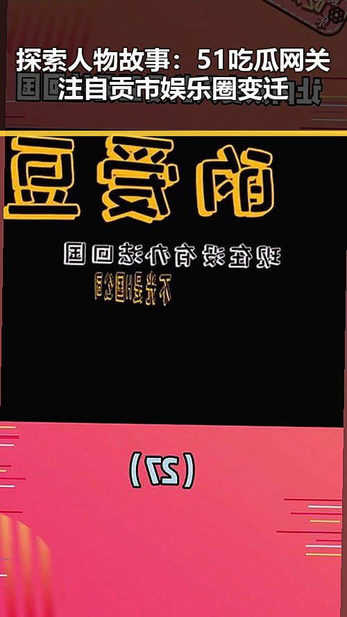 探索人物故事：51吃瓜网关注自贡市娱乐圈变迁