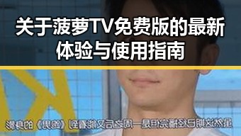 关于菠萝TV免费版的最新体验与使用指南