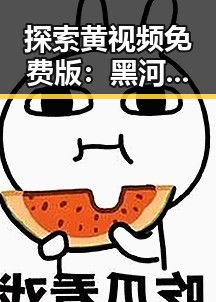 探索黄视频免费版：黑河市的精彩娱乐资源