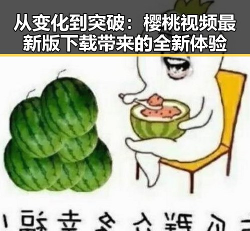 从变化到突破:樱桃视频最新版下载带来的全新体验