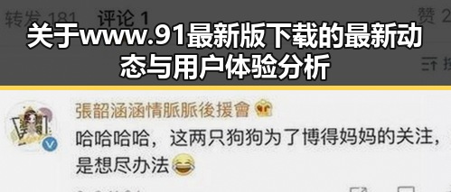 关于www.91最新版下载的最新动态与用户体验分析