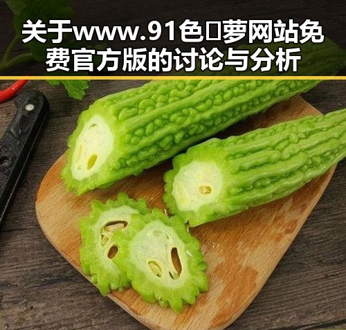关于www.91色😍萝网站免费官方版的讨论与分析