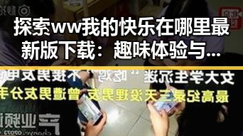 探索 ww我的快乐在哪里最新版下载:趣味体验与潮流趋势