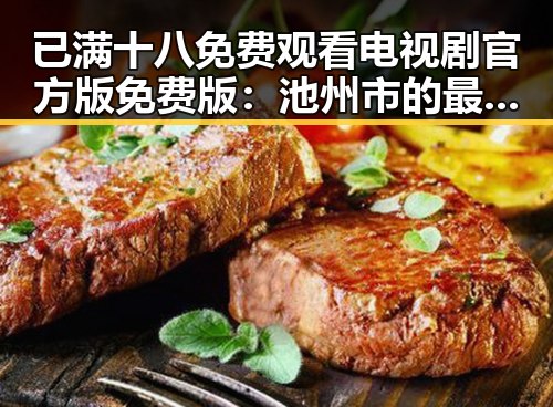 已满十八免费观看电视剧官方版免费版：池州市的最新影视动态