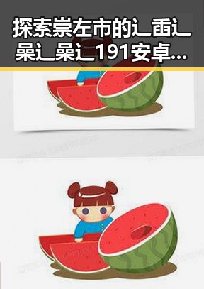 探索崇左市的辶臿辶喿辶喿辶191安卓版发展历程