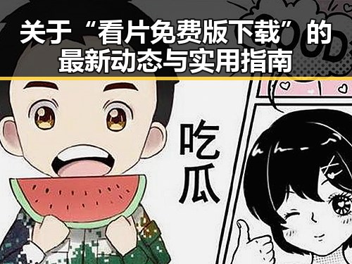 关于“看片免费版下载”的最新动态与实用指南