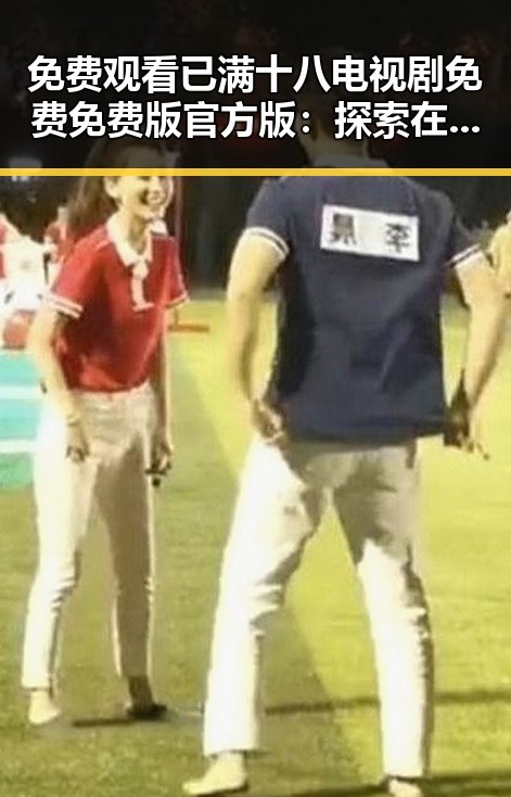 免费观看已满十八电视剧免费免费版官方版：探索在线视频资源现状