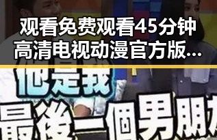 观看 免费观看45分钟高清电视动漫官方版免费版:抚州市的最新选择