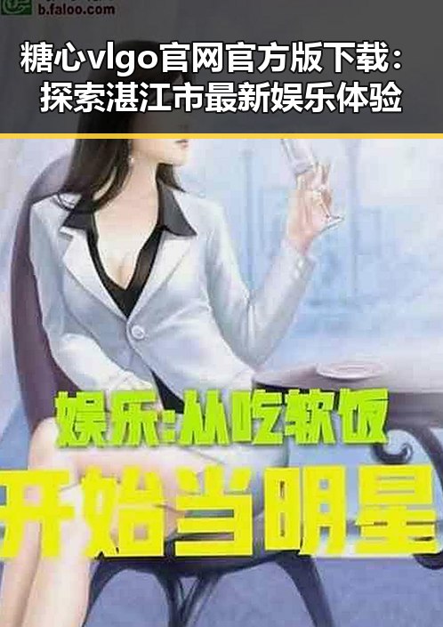 糖心vlgo官网官方版下载：探索湛江市最新娱乐体验