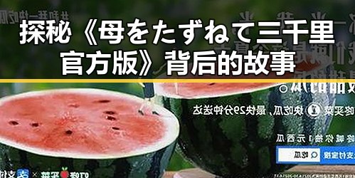探秘《母をたずねて三千里官方版》背后的故事