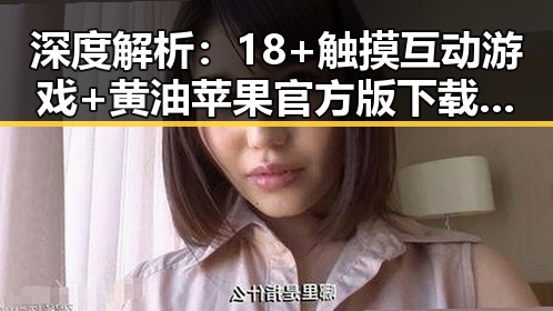 深度解析:18+触摸互动游戏+黄油苹果官方版下载的现状与未来