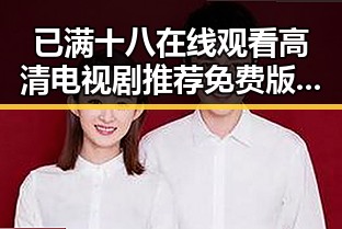 已满十八在线观看高清电视剧推荐免费版:最新流媒体资源指南