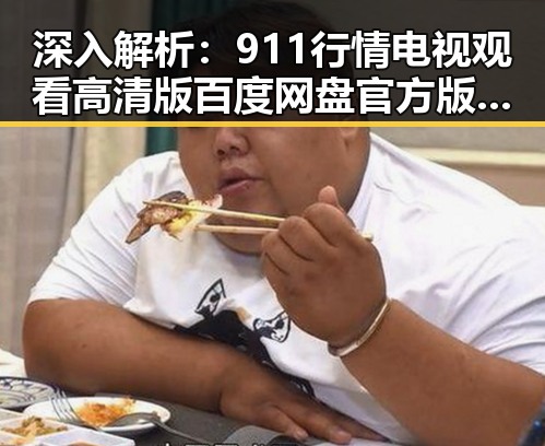 深入解析:911行情电视观看高清版百度网盘官方版的最新动态