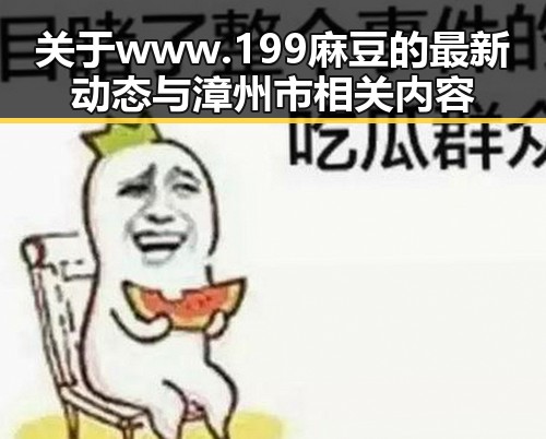 关于www.199麻豆的最新动态与漳州市相关内容