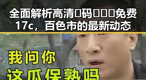 全面解析高清🈚码🔞❌♋免费17c,百色市的最新动态