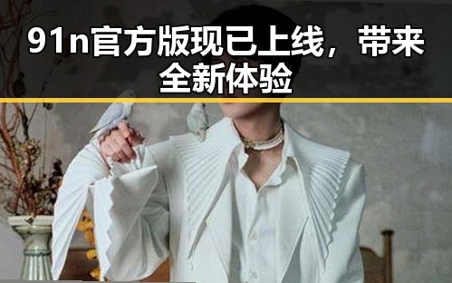 91n官方版现已上线，带来全新体验