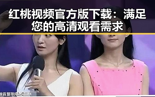 红桃视频官方版下载：满足您的高清观看需求