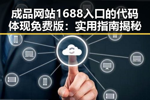 成品网站1688入口的代码体现免费版：实用指南揭秘
