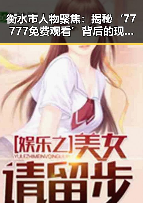 衡水市人物聚焦：揭秘‘77777免费观看’背后的现状与发展