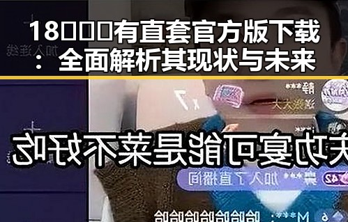 18❌❌❌有直套官方版下载：全面解析其现状与未来
