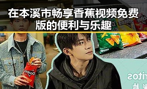 在本溪市畅享香蕉视频免费版的便利与乐趣