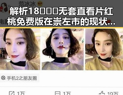 解析18❌❌❌无套直看片红桃免费版在崇左市的现状与发展