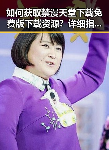 如何获取禁漫天堂下载免费版下载资源？详细指南在这里
