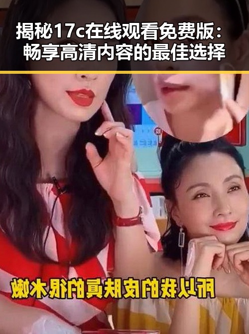 揭秘17c在线观看免费版：畅享高清内容的最佳选择